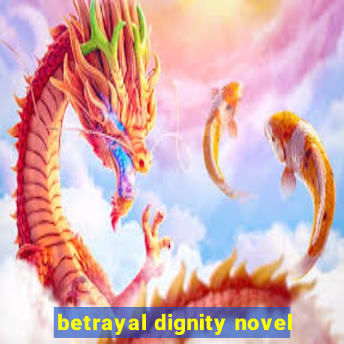 betrayal dignity novel